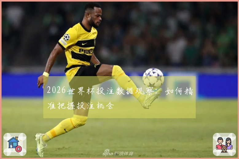 2026世界杯投注数据观察：如何精准把握投注机会