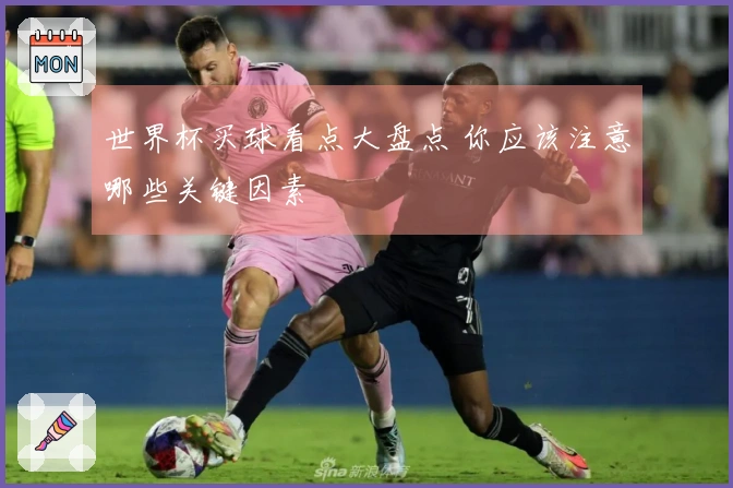 世界杯买球看点大盘点 你应该注意哪些关键因素