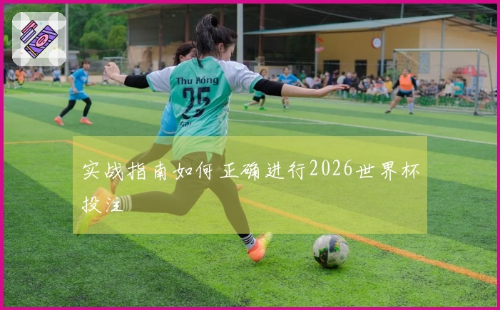 实战指南如何正确进行2026世界杯投注
