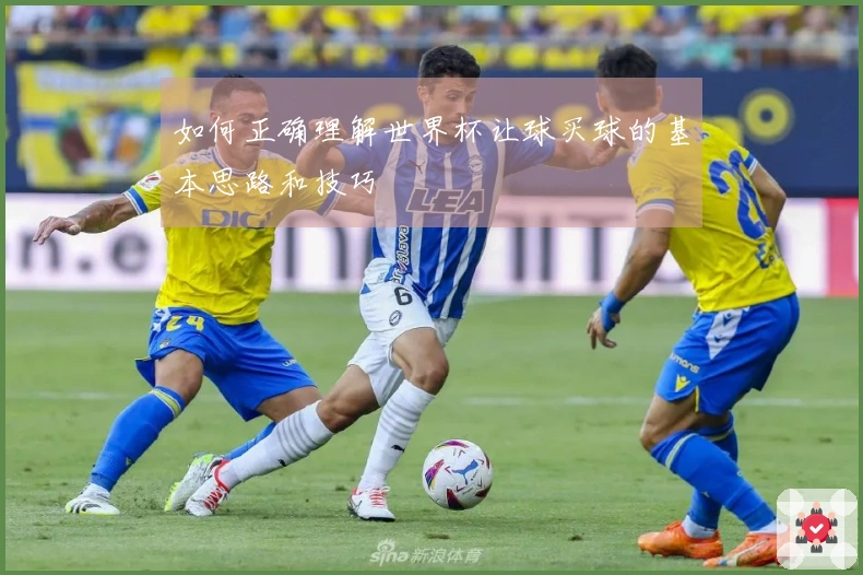 如何正确理解世界杯让球买球的基本思路和技巧